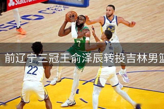 前辽宁三冠王俞泽辰转投吉林男篮