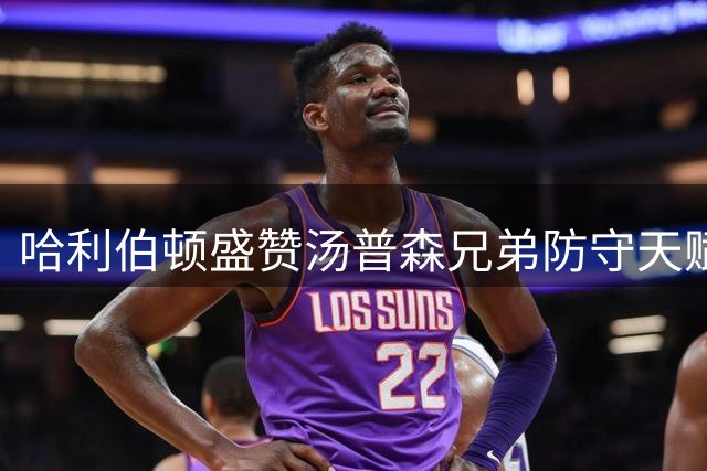 哈利伯顿盛赞汤普森兄弟防守天赋 称其篮球智商出众