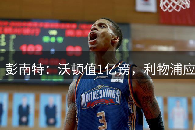 彭南特：沃顿值1亿镑，利物浦应该买下他