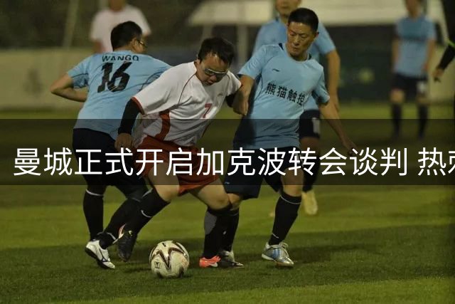 曼城正式开启加克波转会谈判 热刺仍紧追不舍