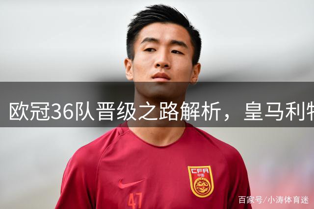 欧冠36队晋级之路解析，皇马利物浦新规解读