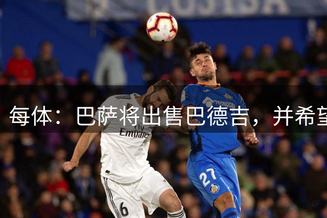 每体：巴萨将出售巴德吉，并希望拿到二转分成