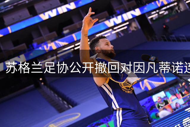苏格兰足协公开撤回对因凡蒂诺连任支持 质疑国际足联治理问题
