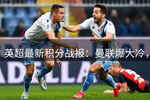 英超最新积分战报：曼联爆大冷，热刺惨败，伊普斯维奇绝杀险胜